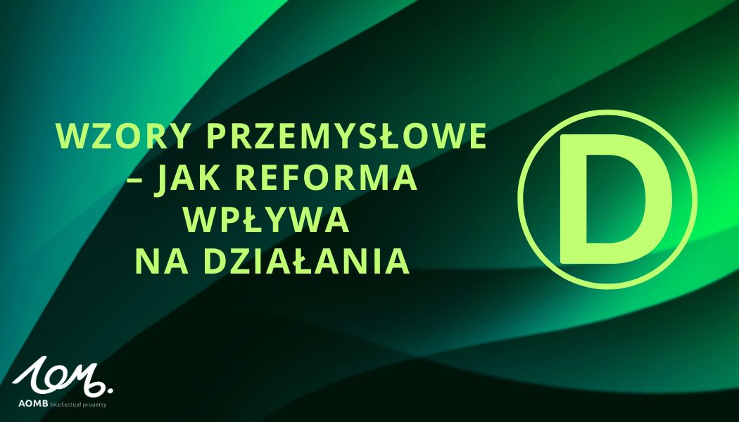 Wzory przemysłowe – jak reforma wpływa na działania