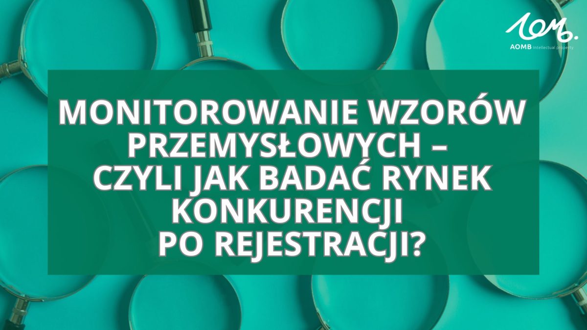 Monitorowanie wzorów przemysłowych – czyli jak badać rynek konkurencji po rejestracji?