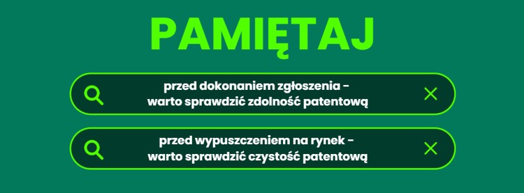 przed dokonaniem zgłoszenia - warto sprawdzić zdolność patentowej; przed wypuszczeniem na rynek - warto sprawdzić czystość patentowej